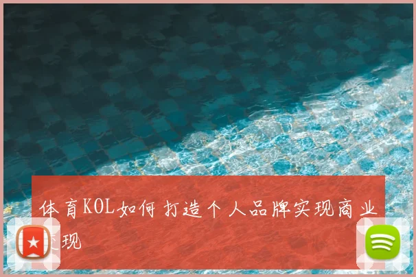 体育KOL如何打造个人品牌实现商业变现