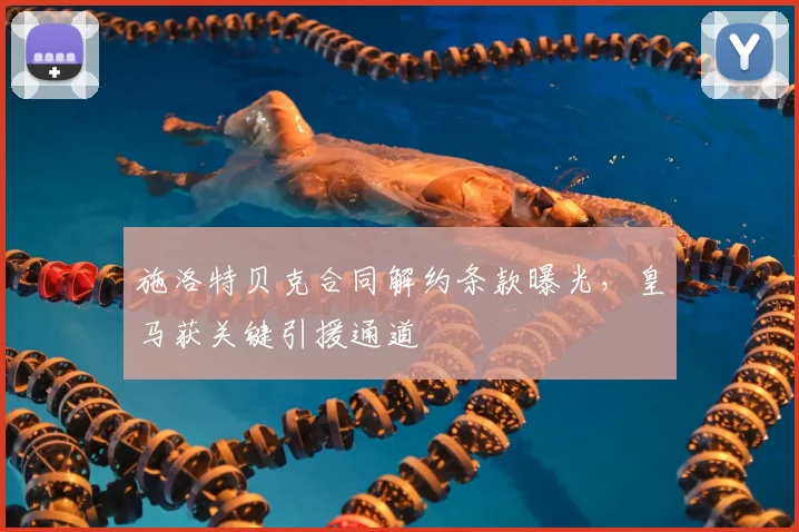 施洛特贝克合同解约条款曝光，皇马获关键引援通道