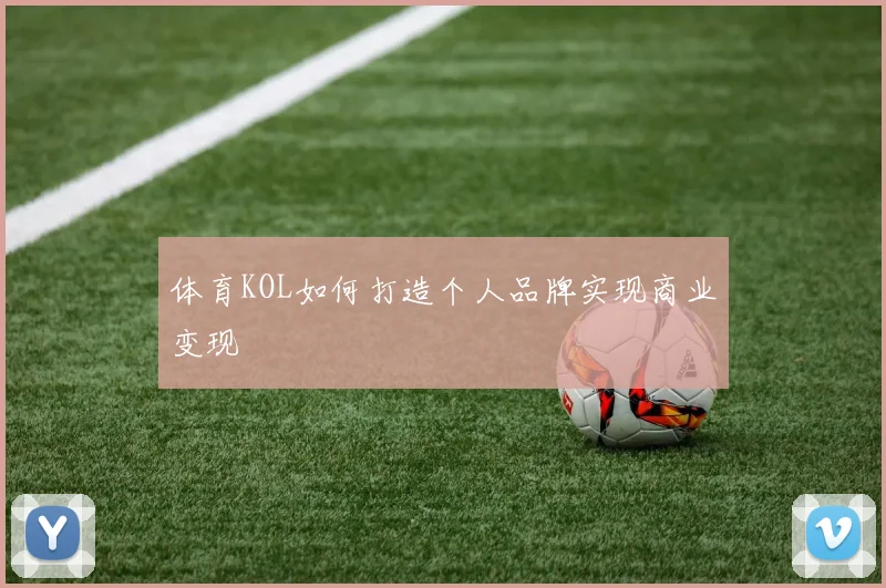 体育KOL如何打造个人品牌实现商业变现